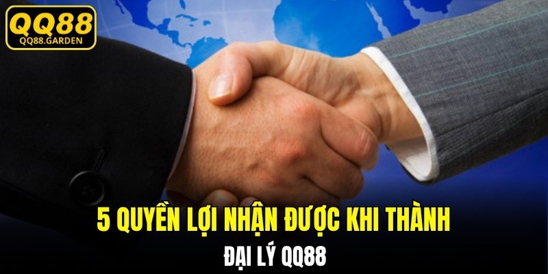 5 quyền lợi nhận được khi thành đại lý QQ88