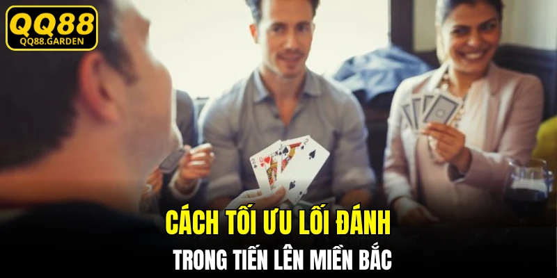 Cách tối ưu lối đánh trong tiến lên miền Bắc