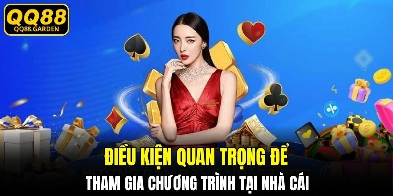 Điều kiện quan trọng để tham gia chương trình tại nhà cái