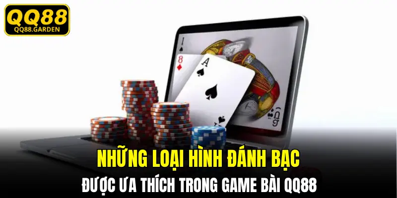 Những loại hình đánh bạc được ưa thích trong game bài QQ88