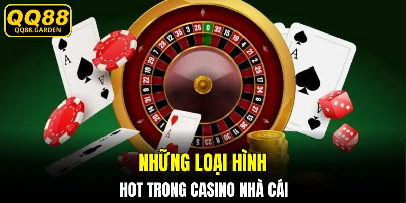 Những loại hình hot trong Casino nhà cái