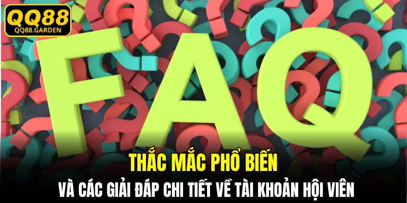 Thắc mắc phổ biến và các giải đáp chi tiết về tài khoản hội viên